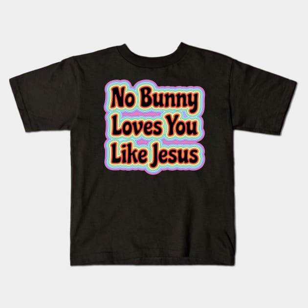 No Bunny Loves You Like Jesus Easter is About Jesus He Has Risen | Easter Resurrection Kids T-Shirt by wigobun